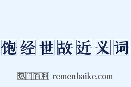 饱经世故近义词是什么意思的图片